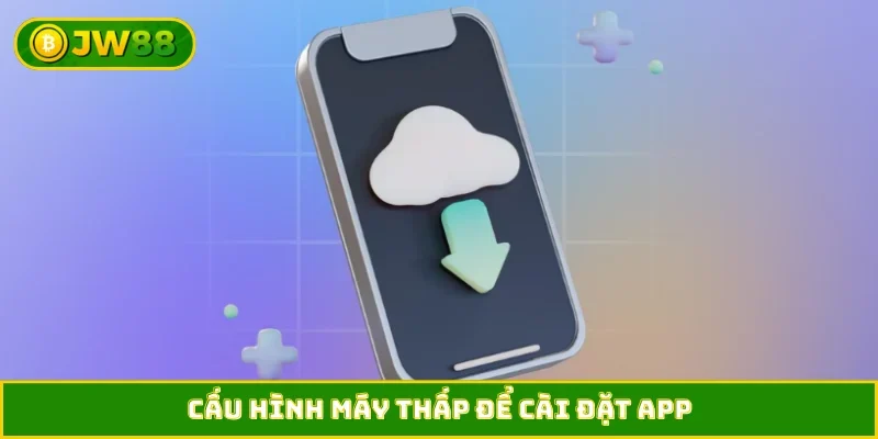 Cấu hình máy thấp để cài đặt app