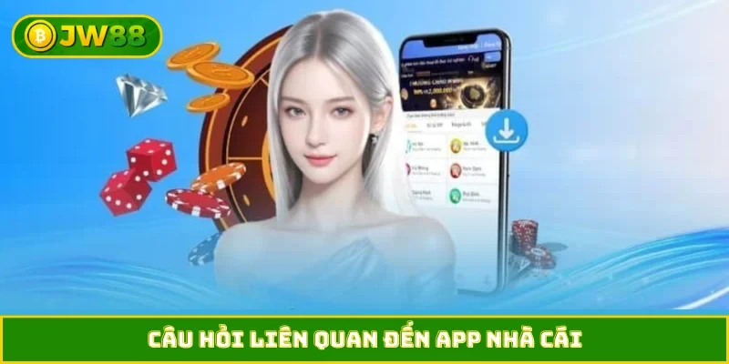 Câu hỏi liên quan đến app nhà cái